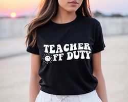 teacher off duty shirt, last day of school, teacher summer shirt, teacher life shirt, end of year shirt, teacher mode ts