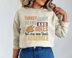 turkey gravy beans and rolls let me see that casserole sweatshirt, thanksgiving sweatshirt