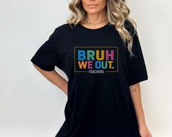 we out teacher shirt, bruh teacher shirt, bruh we out, last day of school t shirt, end of year teacher, funny teacher sh