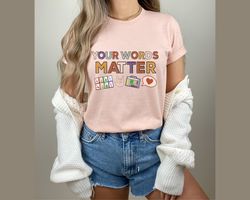 your words matter shirt, aac sped teacher inclusion tshirt, neurodiversity bcba slp ot teachers gift,language special ed
