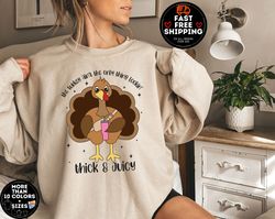 the turkey aint the only thing lookin thick and juicy sweatshirt, cute thanksgiving sweatshirt, family matching shirt, w