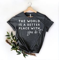 the worlds best place with you in it shirt, good vibe shirts, aesthetic shirt, good vibes shirt,  motivational tee, posi