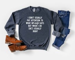 husband sweatshirt,i dont usually pay attention to what my wife says but when i do shes usually right sweater,gift for h