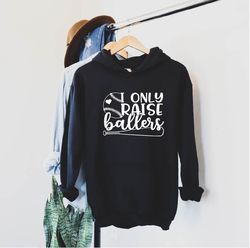 i only raise ballers sweatshirt, baseball mom hoodie baseball lover, baseball love, baseball sweater, baseball squad