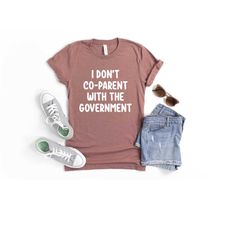 i dont co-parent with the goverment shirt, co-parent shirt, i dont co-parent shirts, i don't co-parent with the governme