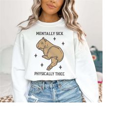 mentally sick physically thicc capybara sweatshirt mental health hoodie funny ironic meme weirdcore shirts that go hard