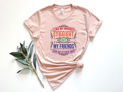 i like my whiskey straight but my friends can go either way shirt, pride shirt, pride vibes, lgbtq shirt, lesbian shirt,