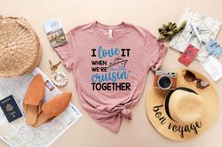 i love it when we are cruisin together shirt, family trip shirt, family trip 2023, family matching cruise shirt, cruise