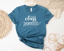 i love you all shirt, class dismissed shirt, teacher life shirt, teacher shirt, teachers day shirt, teacher school shirt