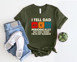 i tell dad jokes periodically but only when im in my element shirt, dad jokes shirt, new dad shirt, fathers day shirt, g