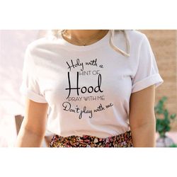 holy with a hint of hood pray with me dont play with me shirt, funny mom shirt, half hood half holy shirt, hood and holy