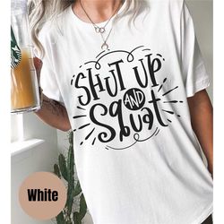 shut up and squat shirt, workout shirt, gym shirt, fitness shirt, gift for sportive, squat shirt, sport shirt, gym gift,