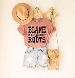 blame it all on my roots unisex shirts, cute shirts, vintage shirts, country music shirts, girl friends, women clothing,