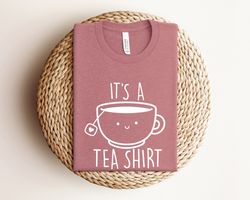 its a tea shirt, tea lover shirt, tea lover gift, tea addict, shirt with funny sayings, funny shirt for women, hipster s