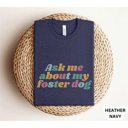 foster dog shirt, foster mom shirt, dog rescue shirt, ask me about my foster dog tshirt, adopt don't shop, love rescue s