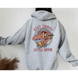 stay trippy little hippie stay trippy sweatshirt, mushroom sweatshirt, hippie retro hooded sweatshirt, nature love hoode