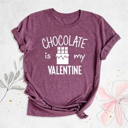 chocolate is my valentine shirt, valentine's day tee, chocolate valentine shirt, chocolate lover shirt, valentine shirt,