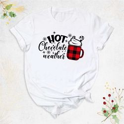 hot chocolate weather shirt, christmas winter shirt, christmas shirt for women, hot chocolate lover shirt, xmas holiday