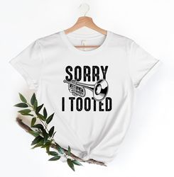 marching band, sorry i tooted, band shirt, music teacher gift shirt,trumpet shirt,music lover shirt