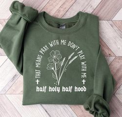 half hood half holy sweatshirt, half hood sweater, christian sweatshirt, christian hoodie, faith crewneck, flower sweats