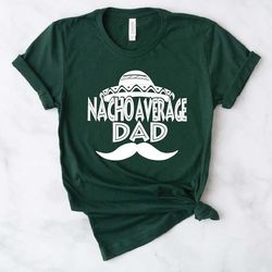 nacho average dad shirt, fathers day gift, fathers day shirt, funny dad shirt, 1st fathers day gift