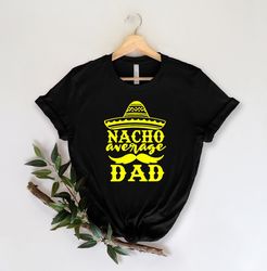 nacho average dad shirt, fathers day gift, fathers day shirt, funny dad shirt, 1st fathers day gift, funny fathers day