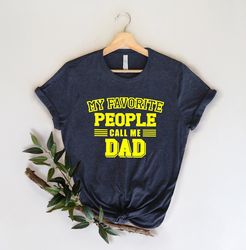 my favorite people call me dad, fathers day gift, fathers day shirt, funny dad shirt, 1st fathers day gift