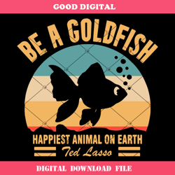 be a goldfish svg, happiest animal on earth svg, goldfish
