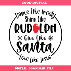 dance like frosty shine like rudolph give like santa love like jesus svg 1