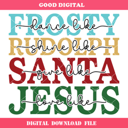 dance like frosty shine like rudolph give like santa love like jesus svg