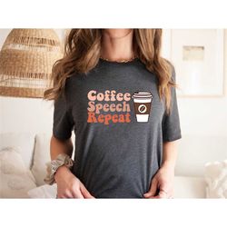 coffee speech repeat, speech therapy shirt, speech therapist shirt, speech pathology gifts, speech pathologist t-shirt,