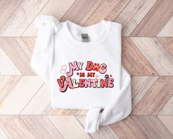 my dog is my valentine sweatshirt, valentine dog sweater, dog sweatshirt, pet lover gift, valentines day shirt, gift for