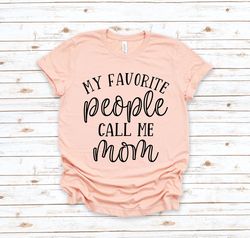 my favorite people call me mom shirt, mom shirt, mama shirt, mom gift, mothers day shirt, mom aunt mimi shirt, mothers d