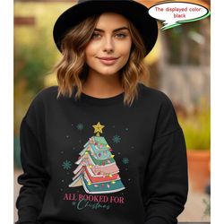 all booked for christmas shirt gift for librarian,bookworm christmas sweater,christmas book tree sweatshirt,book lovers