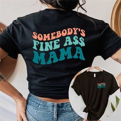 somebody's fine ass mama shirt printed front and back, mama tshirt, mama shirt, mom life shirt, mom tshirt, mama tshirt,