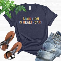 abortion is healthcare shirt, pro choice t shirt, keep abortion safe t-shirt, feminist gift, abortion activist tee, prot