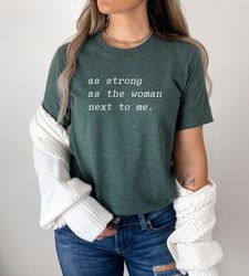 as strong as the woman next to me t-shirt, feminist girl gift, strong women shirt, inspirational girl power tee, women e