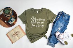 grow through what you go through | plant quote shirt | motivational shirt