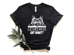 lesbians eat what shirt, lesbian shirt, lesbian couple shirt, lesbian kitten shirt, lgbtq shirt, lesbian pride shirt