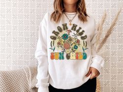 grow wild sun child sweatshirt, motivational sweatshirt, anxiety sweatshirt, wild flowers sweater, groovy sweatshirt
