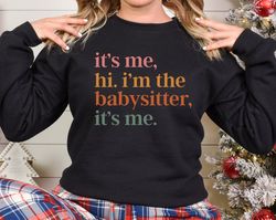 it's me hi i'm the babysitter it's me sweatshirt, favorite babysitter sweater, best nanny gift, babysitter appreciation