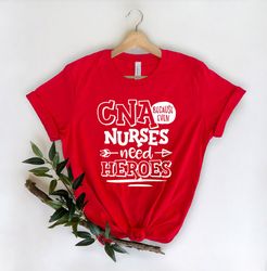 cna because even nurses need heroes shirt-nurse tees - cute nurse shirts