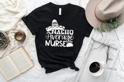 nacho average nurse shirt,nurse taco shirt ,cute nurse shirts,nurse appreciation gift,nurse gift idea