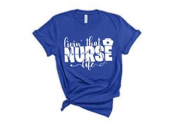 nurse shirt, gift for nurse, shirt for nurse, funny shirt for nurse, livin' that nurse life, school nurse shirt, nurse c