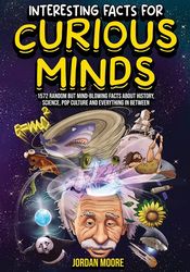 interesting facts for curious minds: 1572 random but mind-blowing facts about history, science, pop culture and everythi