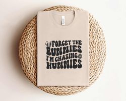 forget the bunnies im chasing hunnies shirt