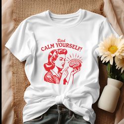 Bitch Calm Yourself My Nervous System Shirt, tshirt