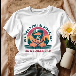 in a world full of normal dad bear dad shirt, tshirt