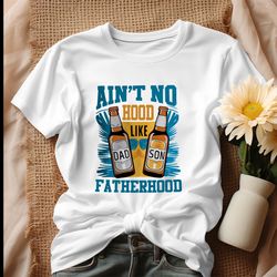 aint no hood like fatherhood dad and son shirt