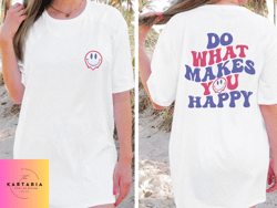 do what makes you happy comfort colors shirt , happy shirt , quote shirt , women oversized shirt , oversized shirt , quo